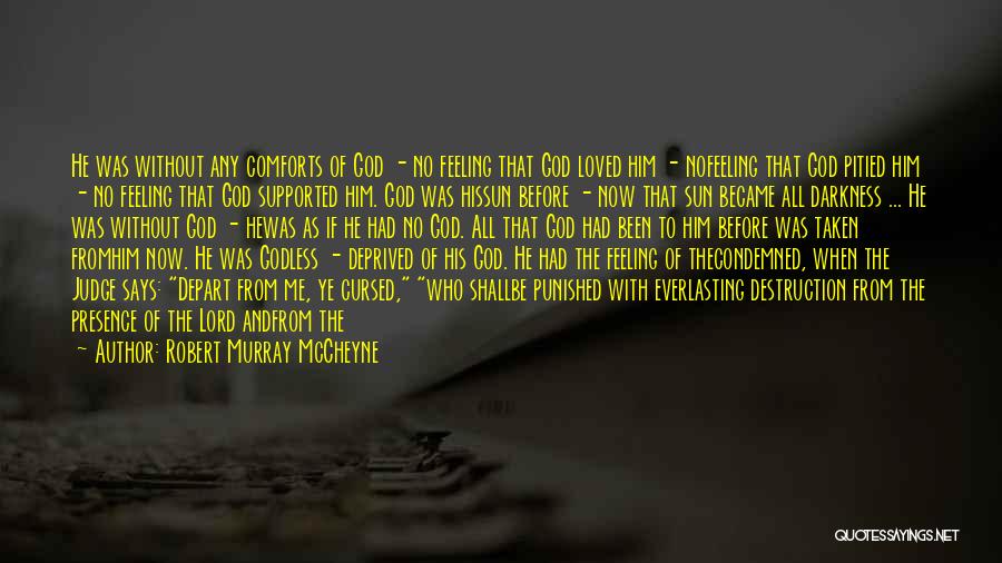 Robert Murray McCheyne Quotes: He Was Without Any Comforts Of God - No Feeling That God Loved Him - Nofeeling That God Pitied Him