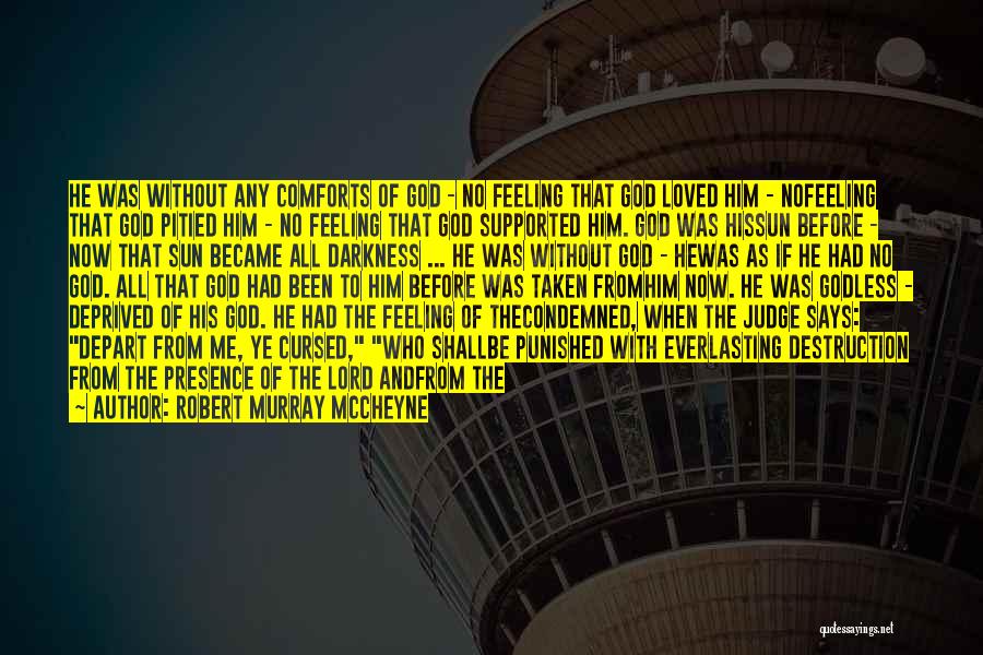 Robert Murray McCheyne Quotes: He Was Without Any Comforts Of God - No Feeling That God Loved Him - Nofeeling That God Pitied Him
