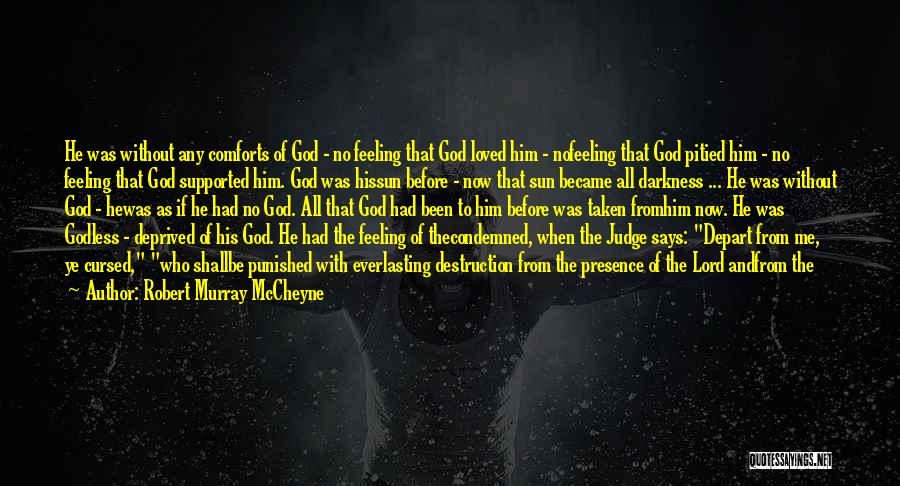 Robert Murray McCheyne Quotes: He Was Without Any Comforts Of God - No Feeling That God Loved Him - Nofeeling That God Pitied Him