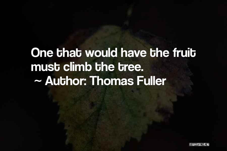 Thomas Fuller Quotes: One That Would Have The Fruit Must Climb The Tree.
