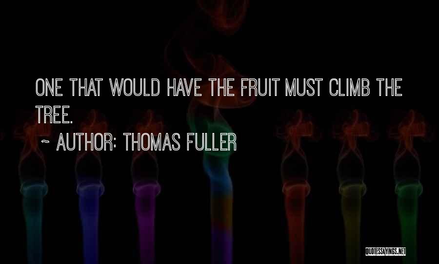 Thomas Fuller Quotes: One That Would Have The Fruit Must Climb The Tree.