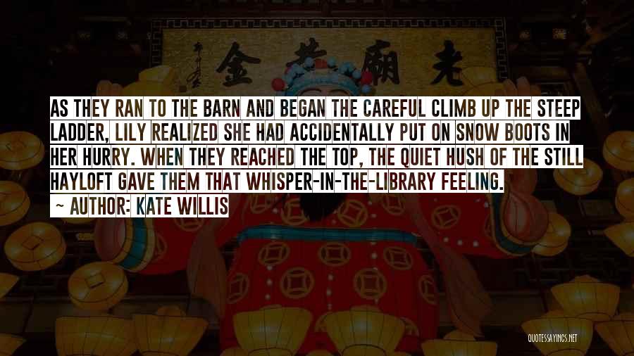Kate Willis Quotes: As They Ran To The Barn And Began The Careful Climb Up The Steep Ladder, Lily Realized She Had Accidentally