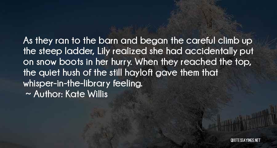 Kate Willis Quotes: As They Ran To The Barn And Began The Careful Climb Up The Steep Ladder, Lily Realized She Had Accidentally