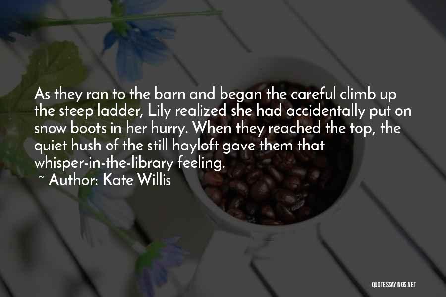 Kate Willis Quotes: As They Ran To The Barn And Began The Careful Climb Up The Steep Ladder, Lily Realized She Had Accidentally