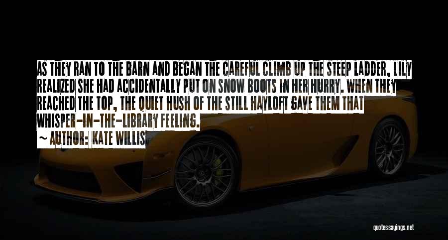 Kate Willis Quotes: As They Ran To The Barn And Began The Careful Climb Up The Steep Ladder, Lily Realized She Had Accidentally
