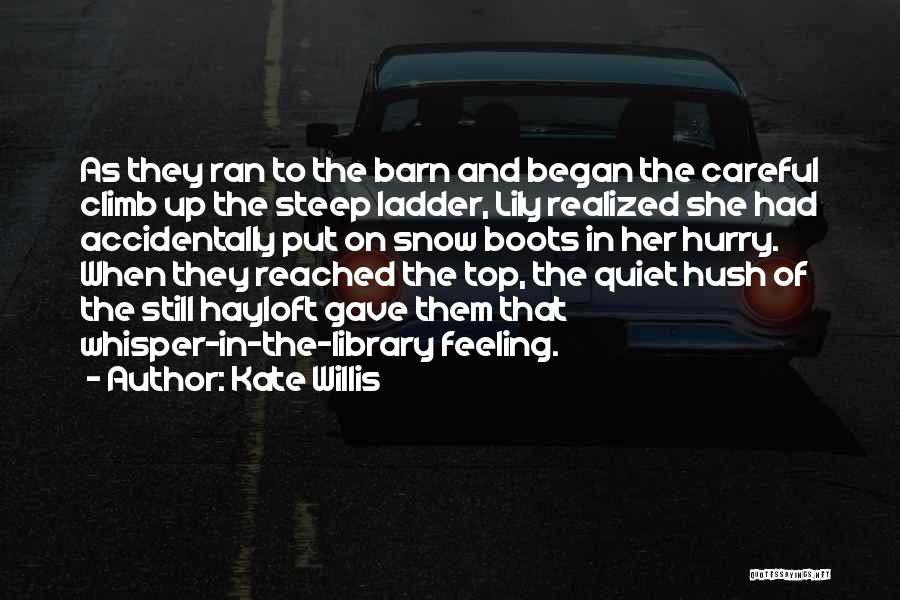 Kate Willis Quotes: As They Ran To The Barn And Began The Careful Climb Up The Steep Ladder, Lily Realized She Had Accidentally
