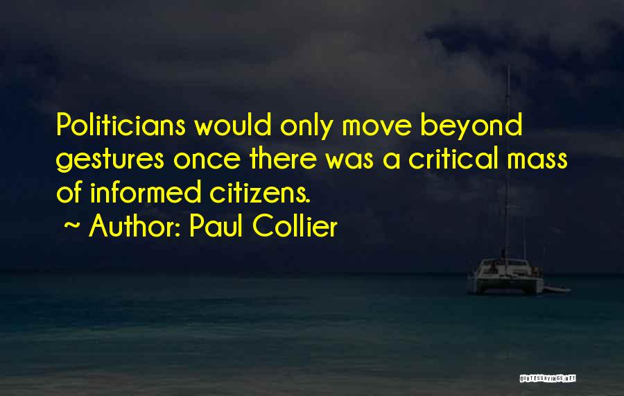Paul Collier Quotes: Politicians Would Only Move Beyond Gestures Once There Was A Critical Mass Of Informed Citizens.