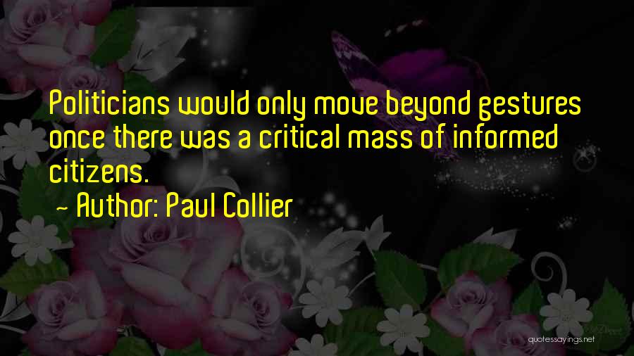 Paul Collier Quotes: Politicians Would Only Move Beyond Gestures Once There Was A Critical Mass Of Informed Citizens.