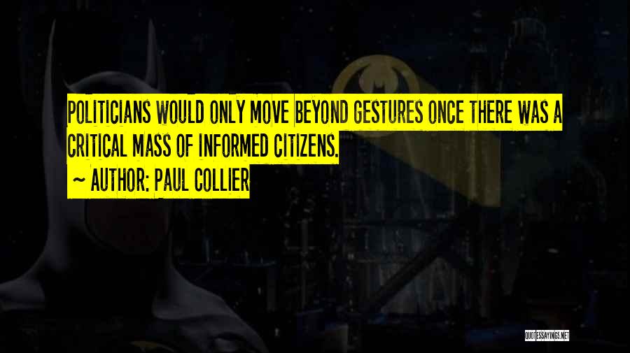 Paul Collier Quotes: Politicians Would Only Move Beyond Gestures Once There Was A Critical Mass Of Informed Citizens.