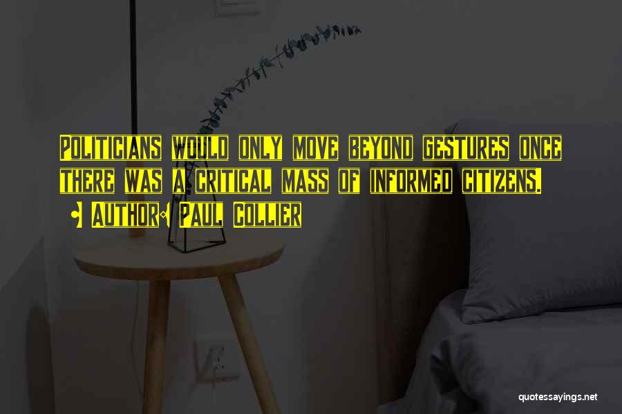 Paul Collier Quotes: Politicians Would Only Move Beyond Gestures Once There Was A Critical Mass Of Informed Citizens.