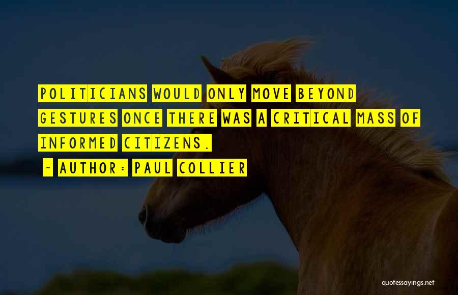 Paul Collier Quotes: Politicians Would Only Move Beyond Gestures Once There Was A Critical Mass Of Informed Citizens.