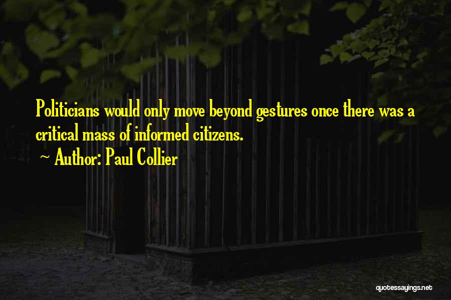 Paul Collier Quotes: Politicians Would Only Move Beyond Gestures Once There Was A Critical Mass Of Informed Citizens.