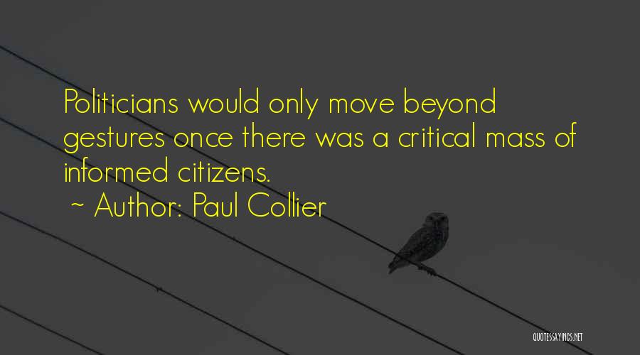 Paul Collier Quotes: Politicians Would Only Move Beyond Gestures Once There Was A Critical Mass Of Informed Citizens.