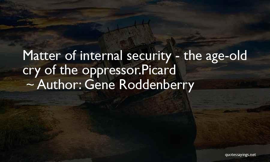 Gene Roddenberry Quotes: Matter Of Internal Security - The Age-old Cry Of The Oppressor.picard