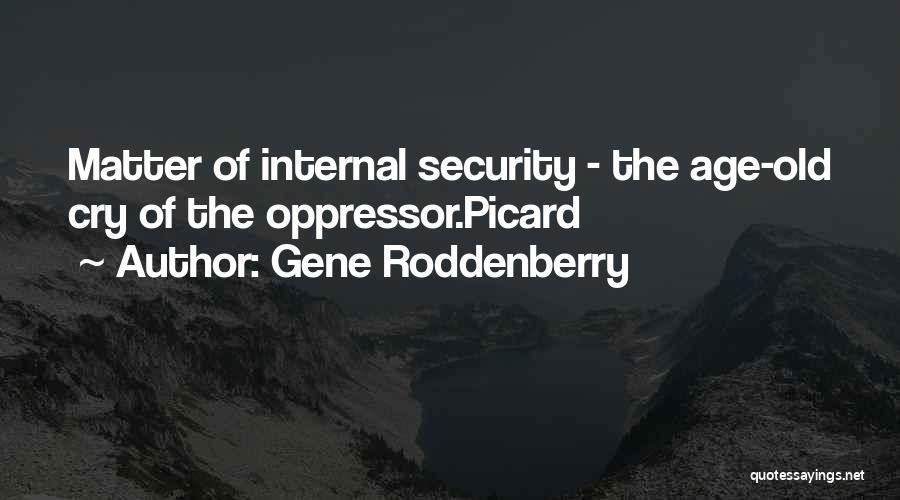 Gene Roddenberry Quotes: Matter Of Internal Security - The Age-old Cry Of The Oppressor.picard