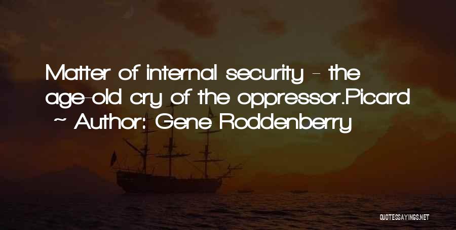 Gene Roddenberry Quotes: Matter Of Internal Security - The Age-old Cry Of The Oppressor.picard