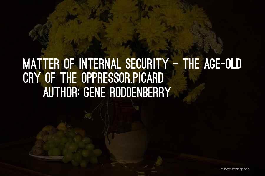 Gene Roddenberry Quotes: Matter Of Internal Security - The Age-old Cry Of The Oppressor.picard