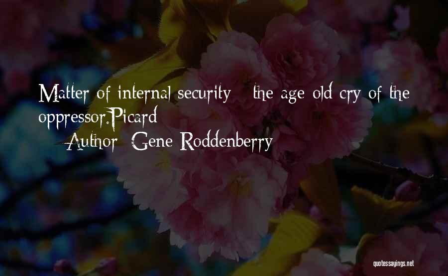 Gene Roddenberry Quotes: Matter Of Internal Security - The Age-old Cry Of The Oppressor.picard