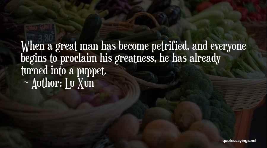 Lu Xun Quotes: When A Great Man Has Become Petrified, And Everyone Begins To Proclaim His Greatness, He Has Already Turned Into A