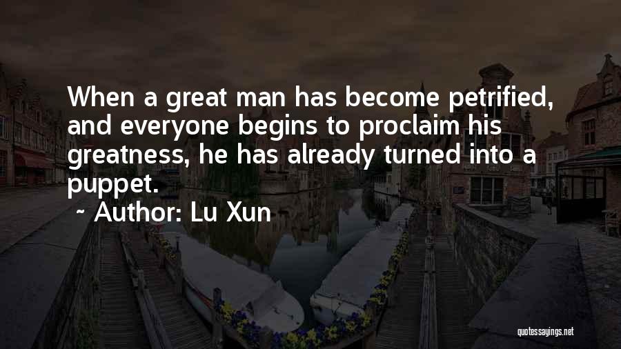 Lu Xun Quotes: When A Great Man Has Become Petrified, And Everyone Begins To Proclaim His Greatness, He Has Already Turned Into A