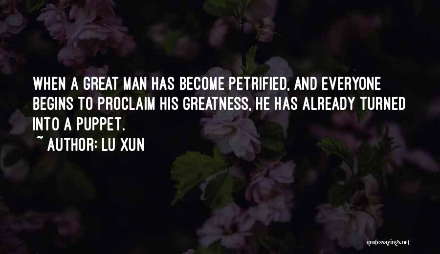 Lu Xun Quotes: When A Great Man Has Become Petrified, And Everyone Begins To Proclaim His Greatness, He Has Already Turned Into A