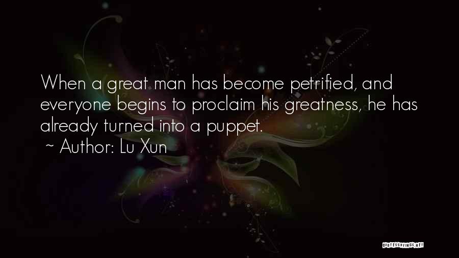 Lu Xun Quotes: When A Great Man Has Become Petrified, And Everyone Begins To Proclaim His Greatness, He Has Already Turned Into A