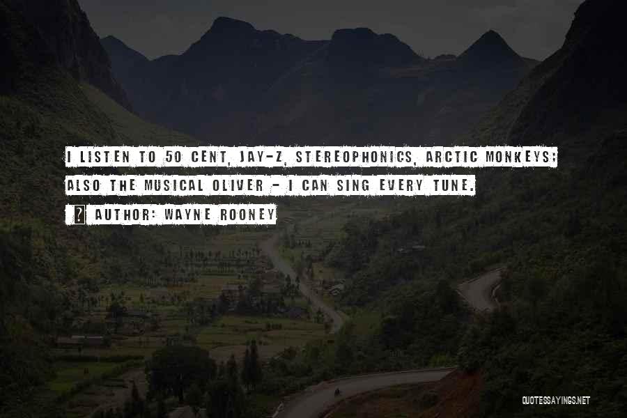 Wayne Rooney Quotes: I Listen To 50 Cent, Jay-z, Stereophonics, Arctic Monkeys; Also The Musical Oliver - I Can Sing Every Tune.