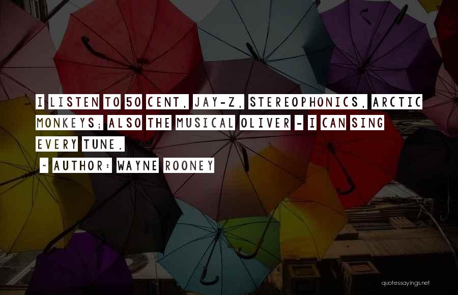 Wayne Rooney Quotes: I Listen To 50 Cent, Jay-z, Stereophonics, Arctic Monkeys; Also The Musical Oliver - I Can Sing Every Tune.