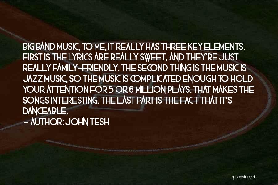 John Tesh Quotes: Big Band Music, To Me, It Really Has Three Key Elements. First Is The Lyrics Are Really Sweet, And They're