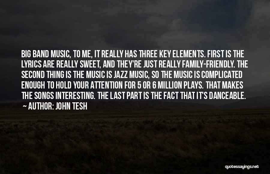 John Tesh Quotes: Big Band Music, To Me, It Really Has Three Key Elements. First Is The Lyrics Are Really Sweet, And They're