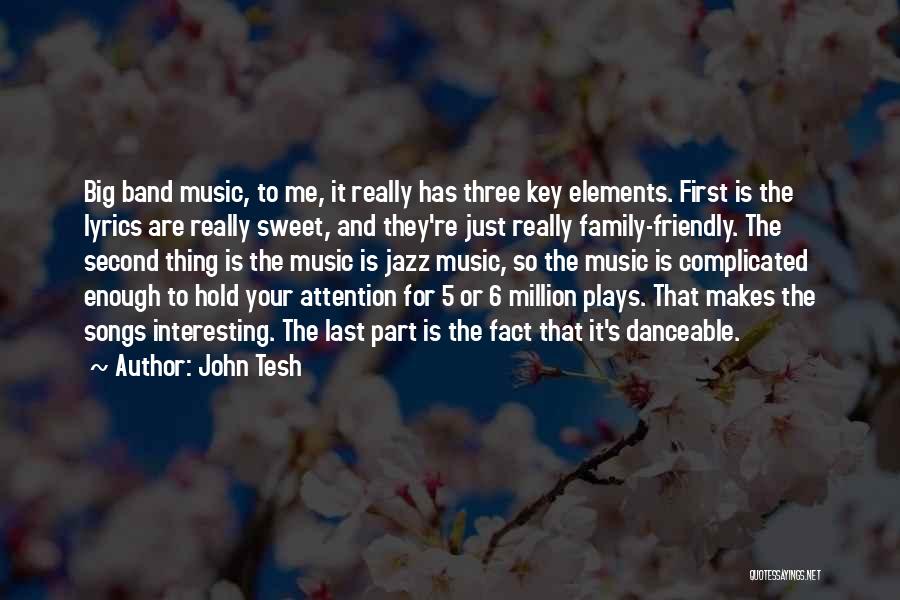 John Tesh Quotes: Big Band Music, To Me, It Really Has Three Key Elements. First Is The Lyrics Are Really Sweet, And They're