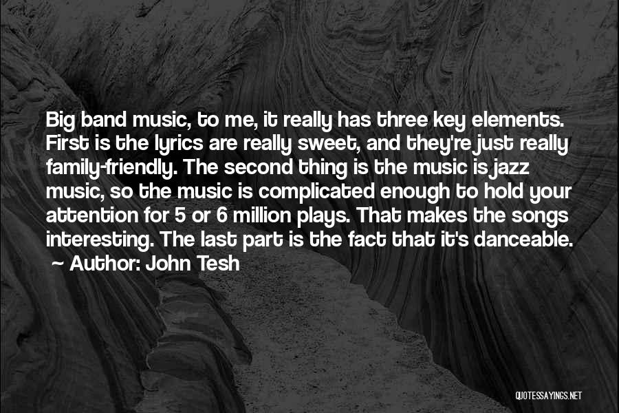 John Tesh Quotes: Big Band Music, To Me, It Really Has Three Key Elements. First Is The Lyrics Are Really Sweet, And They're