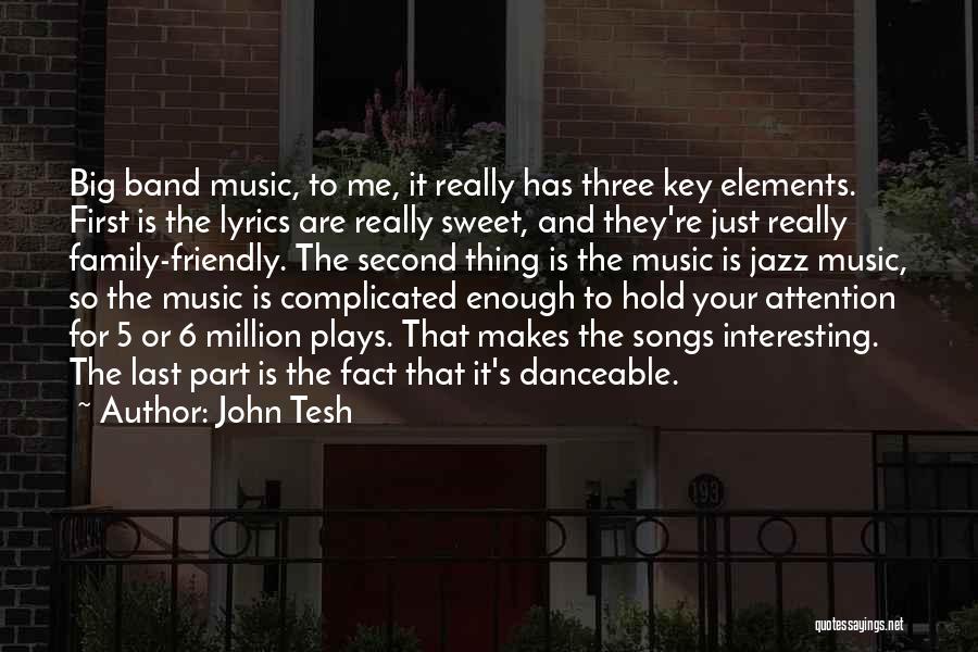 John Tesh Quotes: Big Band Music, To Me, It Really Has Three Key Elements. First Is The Lyrics Are Really Sweet, And They're