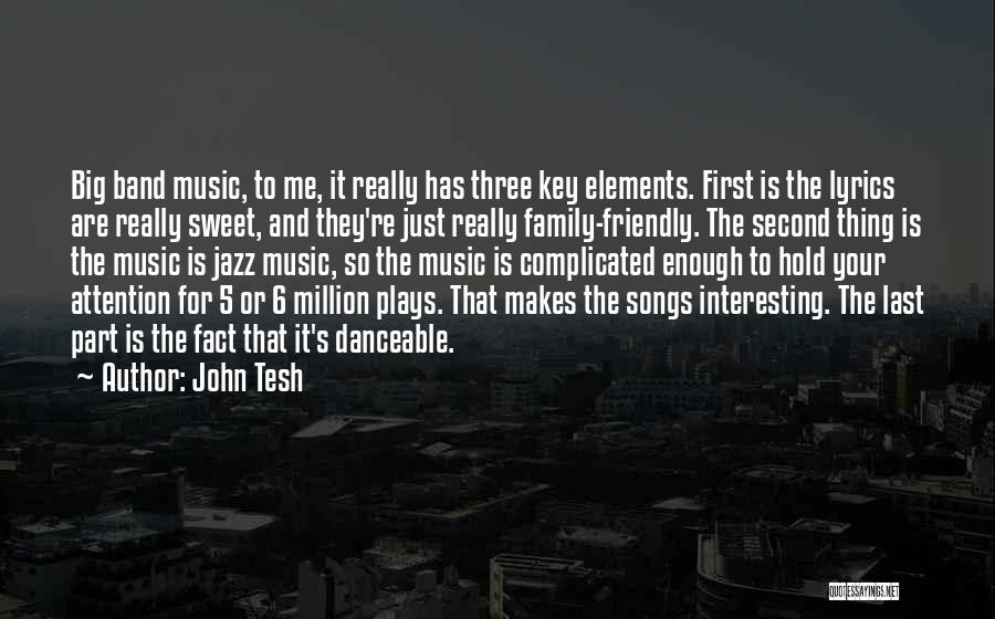 John Tesh Quotes: Big Band Music, To Me, It Really Has Three Key Elements. First Is The Lyrics Are Really Sweet, And They're