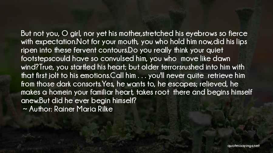 Rainer Maria Rilke Quotes: But Not You, O Girl, Nor Yet His Mother,stretched His Eyebrows So Fierce With Expectation.not For Your Mouth, You Who