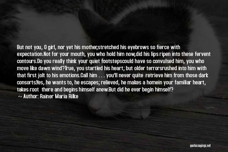 Rainer Maria Rilke Quotes: But Not You, O Girl, Nor Yet His Mother,stretched His Eyebrows So Fierce With Expectation.not For Your Mouth, You Who