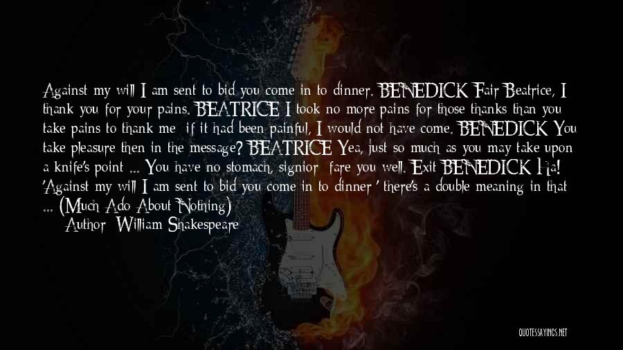 William Shakespeare Quotes: Against My Will I Am Sent To Bid You Come In To Dinner. Benedick Fair Beatrice, I Thank You For