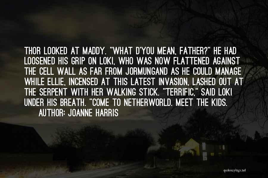 Joanne Harris Quotes: Thor Looked At Maddy. What D'you Mean, Father? He Had Loosened His Grip On Loki, Who Was Now Flattened Against