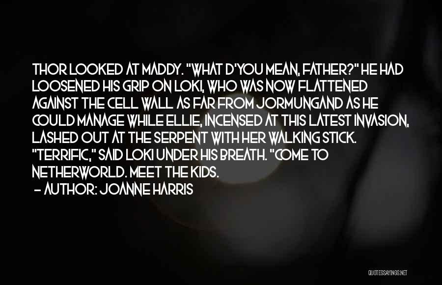 Joanne Harris Quotes: Thor Looked At Maddy. What D'you Mean, Father? He Had Loosened His Grip On Loki, Who Was Now Flattened Against