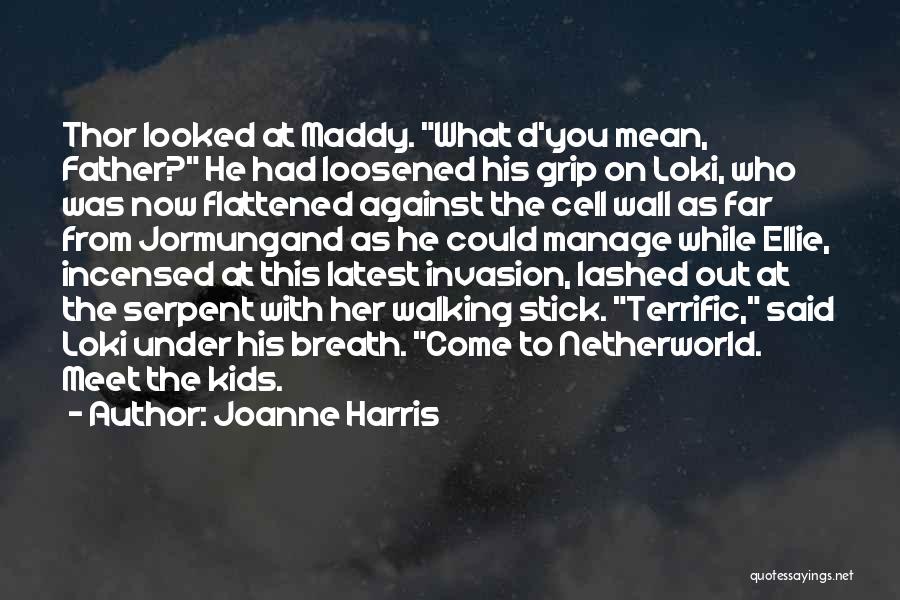 Joanne Harris Quotes: Thor Looked At Maddy. What D'you Mean, Father? He Had Loosened His Grip On Loki, Who Was Now Flattened Against