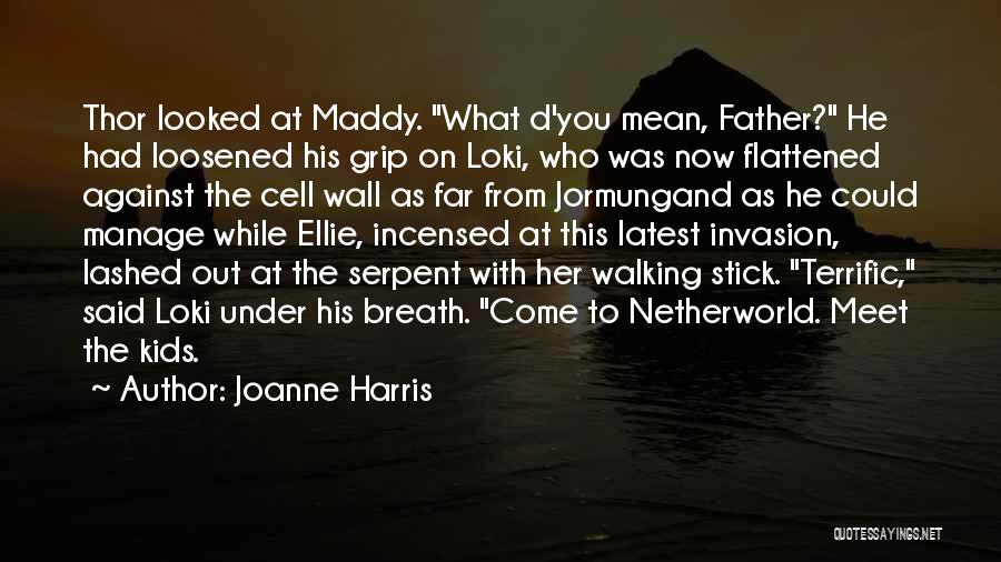 Joanne Harris Quotes: Thor Looked At Maddy. What D'you Mean, Father? He Had Loosened His Grip On Loki, Who Was Now Flattened Against