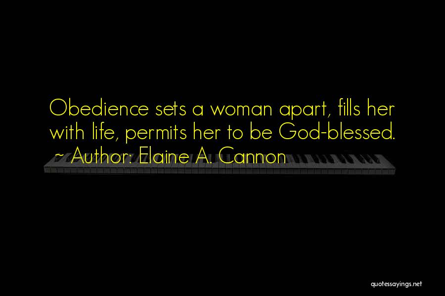 Elaine A. Cannon Quotes: Obedience Sets A Woman Apart, Fills Her With Life, Permits Her To Be God-blessed.
