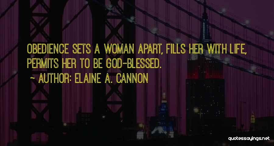 Elaine A. Cannon Quotes: Obedience Sets A Woman Apart, Fills Her With Life, Permits Her To Be God-blessed.