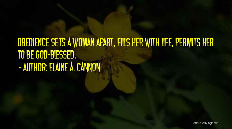 Elaine A. Cannon Quotes: Obedience Sets A Woman Apart, Fills Her With Life, Permits Her To Be God-blessed.