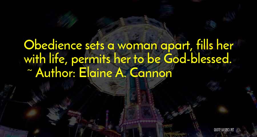 Elaine A. Cannon Quotes: Obedience Sets A Woman Apart, Fills Her With Life, Permits Her To Be God-blessed.