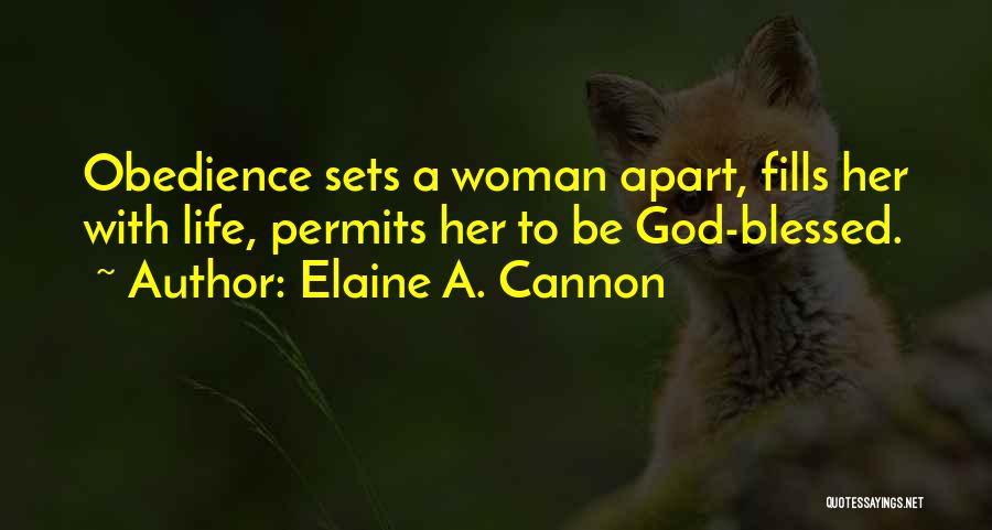 Elaine A. Cannon Quotes: Obedience Sets A Woman Apart, Fills Her With Life, Permits Her To Be God-blessed.