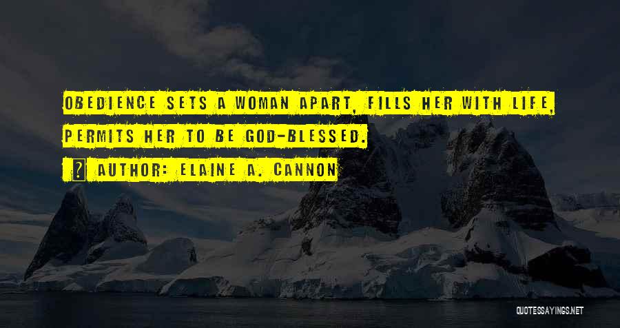 Elaine A. Cannon Quotes: Obedience Sets A Woman Apart, Fills Her With Life, Permits Her To Be God-blessed.
