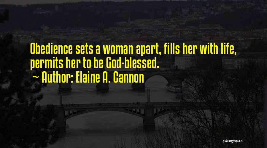 Elaine A. Cannon Quotes: Obedience Sets A Woman Apart, Fills Her With Life, Permits Her To Be God-blessed.