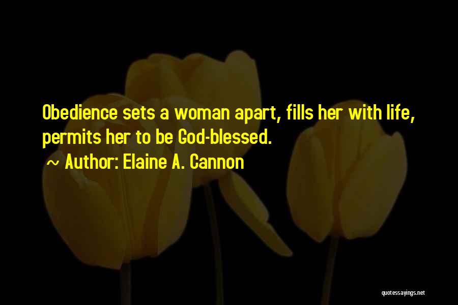 Elaine A. Cannon Quotes: Obedience Sets A Woman Apart, Fills Her With Life, Permits Her To Be God-blessed.