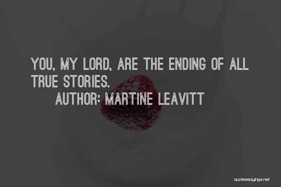 Martine Leavitt Quotes: You, My Lord, Are The Ending Of All True Stories.